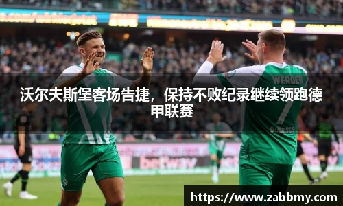 沃尔夫斯堡客场告捷，保持不败纪录继续领跑德甲联赛