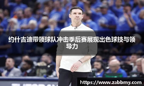 约什吉迪带领球队冲击季后赛展现出色球技与领导力