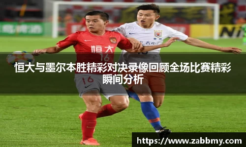 恒大与墨尔本胜精彩对决录像回顾全场比赛精彩瞬间分析