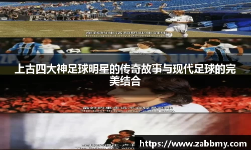 上古四大神足球明星的传奇故事与现代足球的完美结合